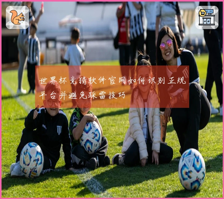 世界杯竞猜软件官网如何识别正规平台并避免踩雷技巧