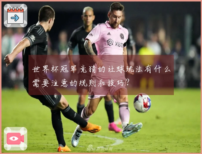 世界杯冠军竞猜的让球玩法有什么需要注意的规则和技巧？