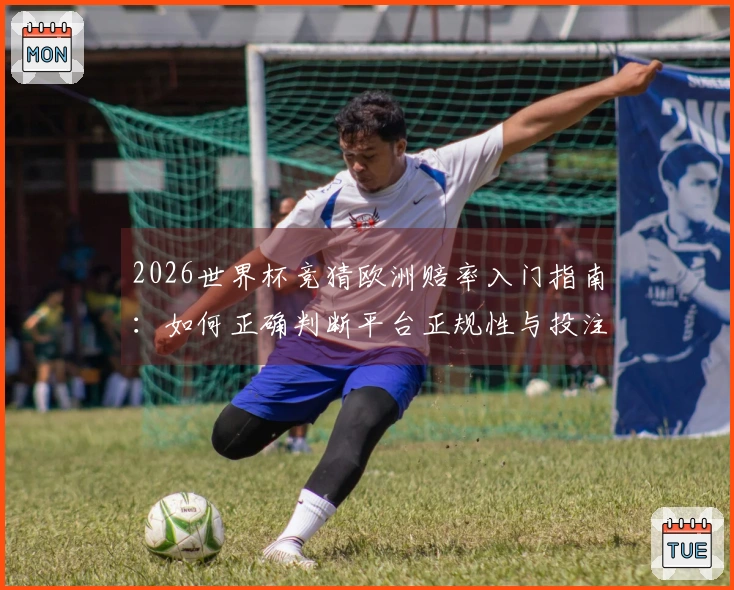 2026世界杯竞猜欧洲赔率入门指南：如何正确判断平台正规性与投注策略