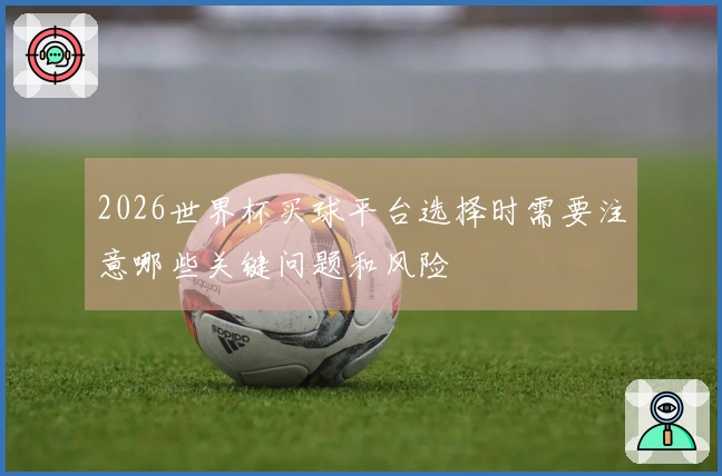 2026世界杯买球平台选择时需要注意哪些关键问题和风险